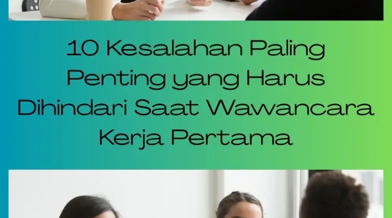 10 Kesalahan Paling Penting yang Harus Dihindari Saat Wawancara Kerja Pertama