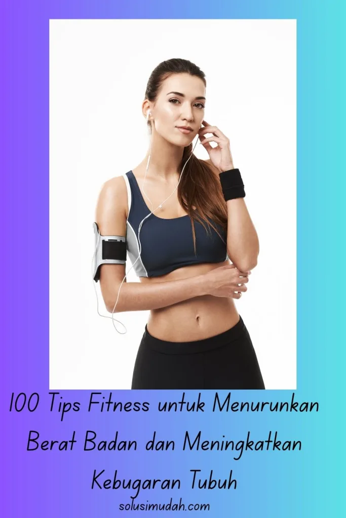 100 Tips Fitness untuk Menurunkan Berat Badan dan Meningkatkan Kebugaran Tubuh