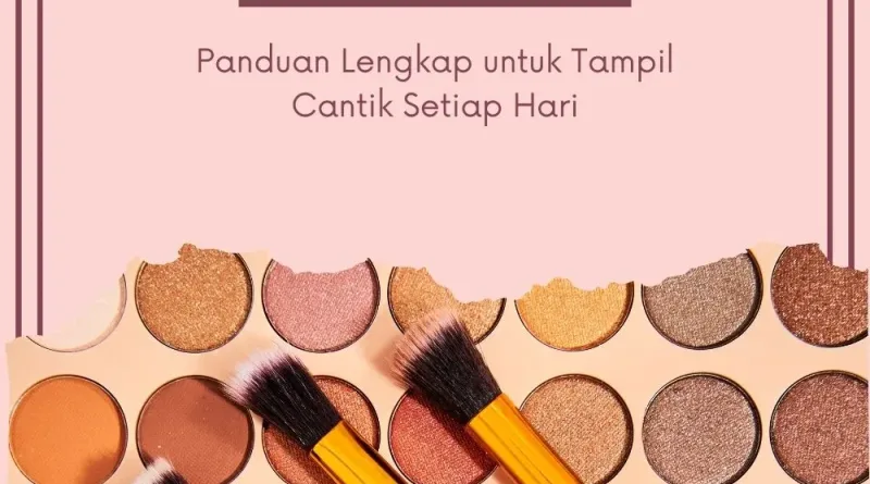 100 Tips Make Up Terbaik Panduan Lengkap untuk Tampil Cantik Setiap Hari