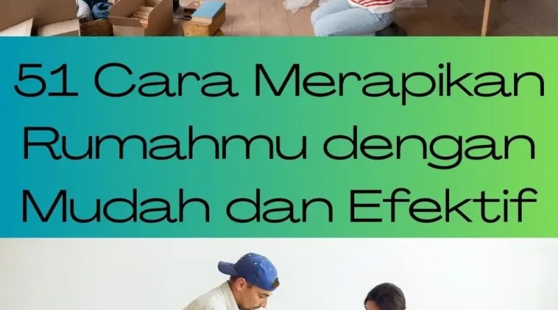 51 Cara Merapikan Rumahmu dengan Mudah dan Efektif