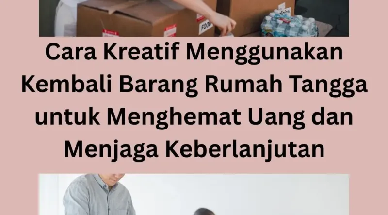 Cara Kreatif Menggunakan Kembali Barang Rumah Tangga untuk Menghemat Uang dan Menjaga Keberlanjutan