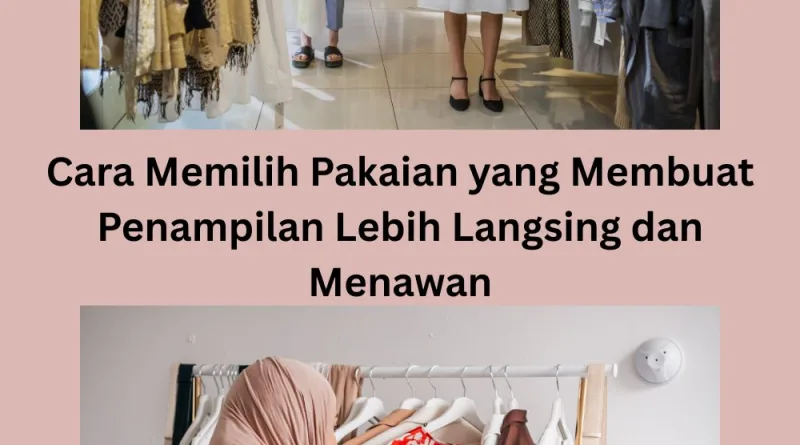 Cara Memilih Pakaian yang Membuat Penampilan Lebih Langsing dan Menawan