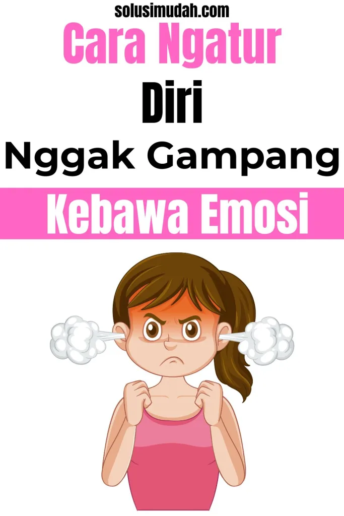 Cara-Ngatur-Diri-Biar-Nggak-Gampang-Kebawa-Emosi-683x1024 Cara Ngatur Diri Biar Nggak Gampang Kebawa Emosi