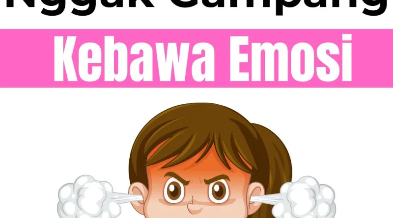 Cara Ngatur Diri Biar Nggak Gampang Kebawa Emosi