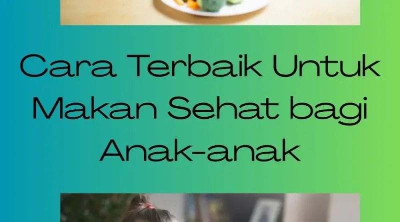 Cara Terbaik Untuk Makan Sehat bagi Anak-anak
