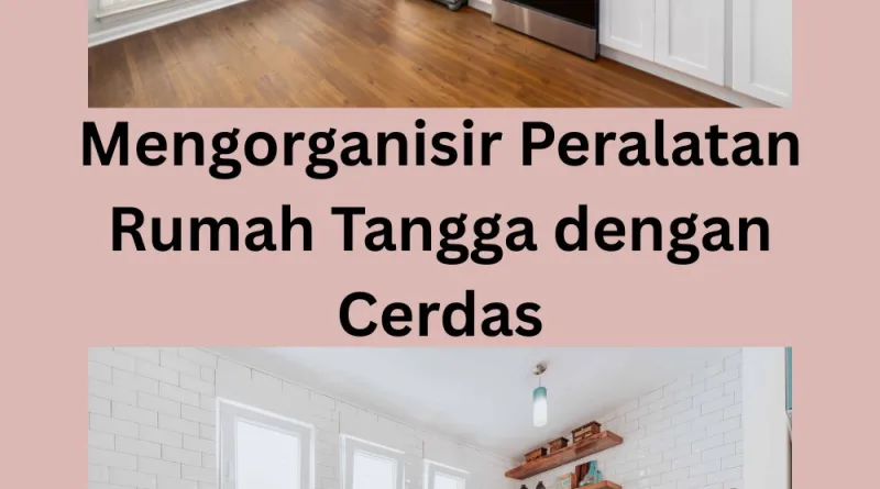 Mengorganisir Peralatan Rumah Tangga dengan Cerdas
