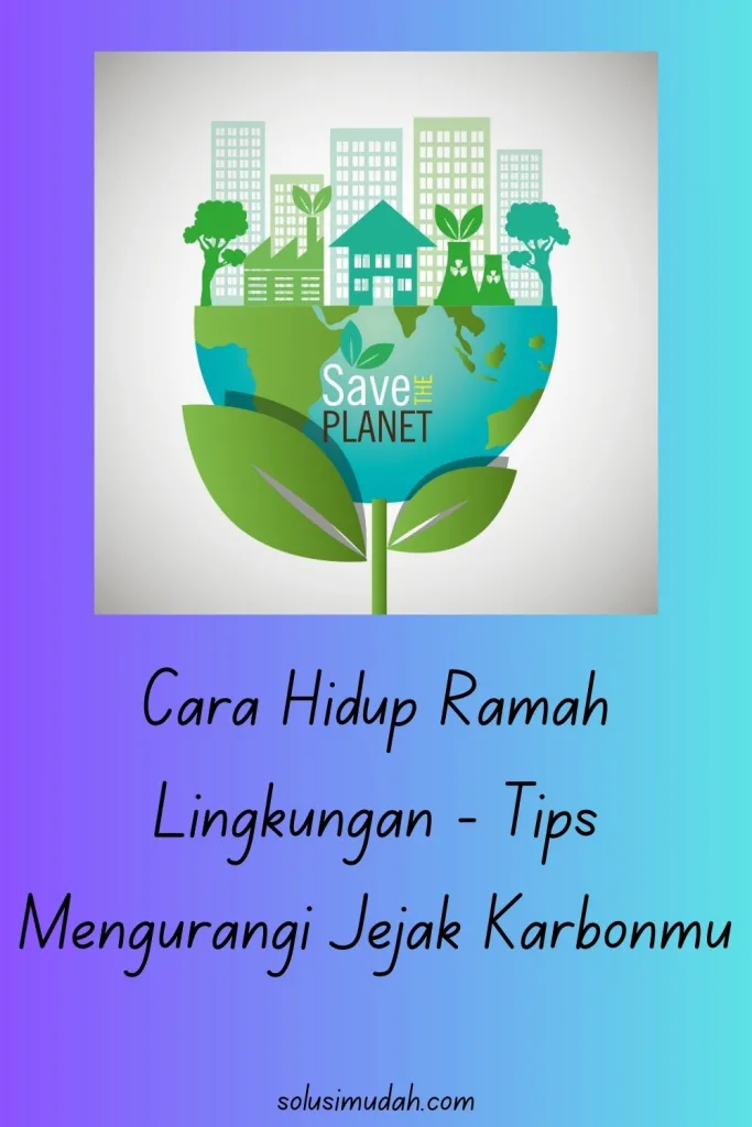 Cara-Hidup-Ramah-Lingkungan-Tips-Mengurangi-Jejak-Karbonmu-683x1024 Cara Hidup Ramah Lingkungan - Tips Mengurangi Jejak Karbonmu