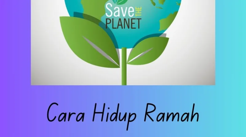 Cara Hidup Ramah Lingkungan - Tips Mengurangi Jejak Karbonmu