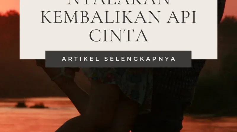 Cara Mudah Nyalakan Kembalikan Api Cinta