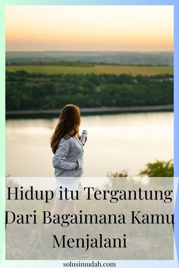Hidup-itu-Tergantung-Dari-Bagaimana-Kamu-Menjalani-683x1024 Hidup itu Tergantung Dari Bagaimana Kamu Menjalani
