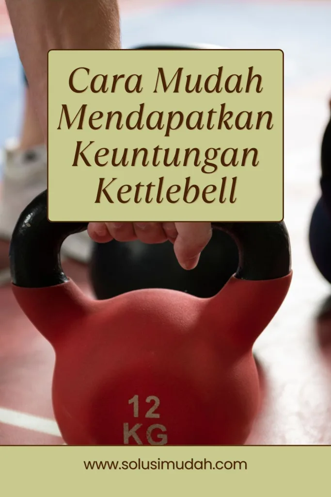 Cara-Mudah-Mendapatkan-Keuntungan-Kettlebell-683x1024 Cara Mudah Mendapatkan Keuntungan Kettlebell