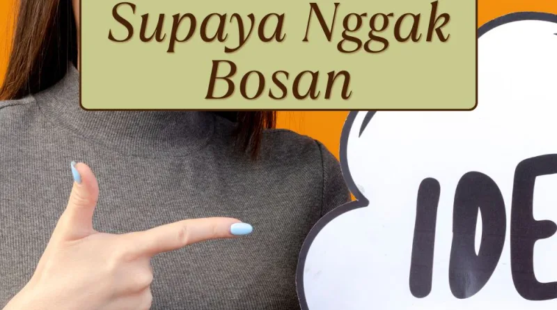 Cara Mudah Dapatkan Inspirasi Kuat Supaya Nggak Bosan