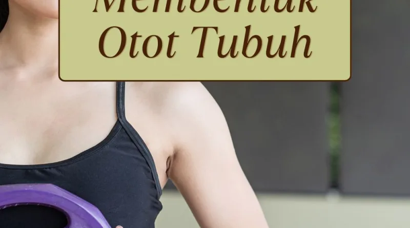 Cara Mudah Untuk Membentuk Otot Tubuh