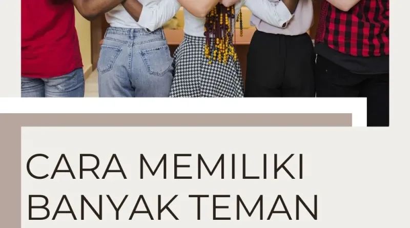 Cara Memiliki Banyak Teman Dan Menjaga Persahabatan