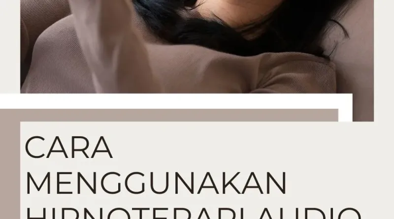 Cara Menggunakan Hipnoterapi Audio Untuk Tingkatkan Hidupmu