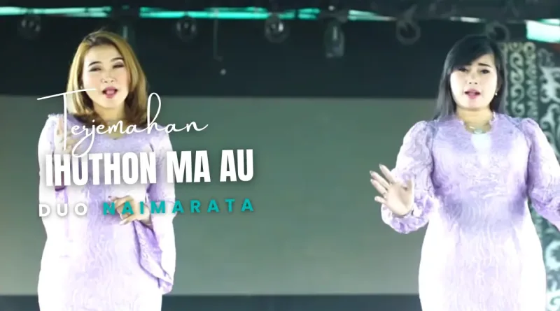 Terjemahan Dan Lirik Lagu Ihuthon Ma Au - Duo Naimarata