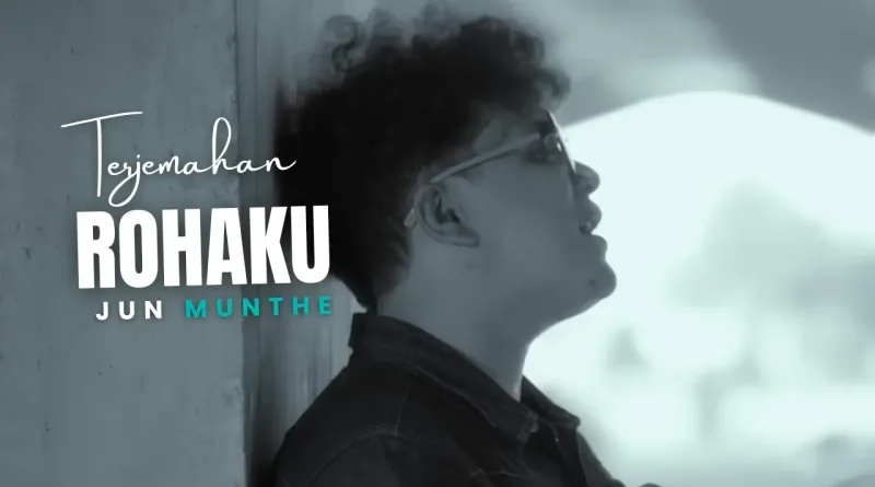 Terjemahan Dan Lirik Lagu Rohaku - Jun Munthe